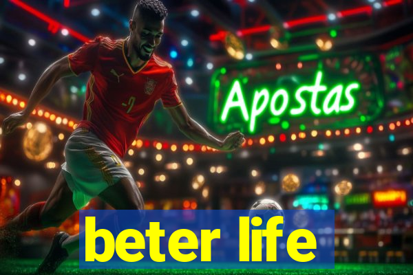 beter life